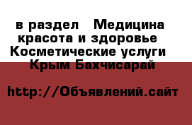  в раздел : Медицина, красота и здоровье » Косметические услуги . Крым,Бахчисарай